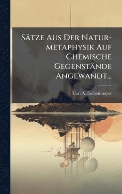 bokomslag Sätze Aus Der Natur-metaphysik Auf Chemische Gegenstände Angewandt...