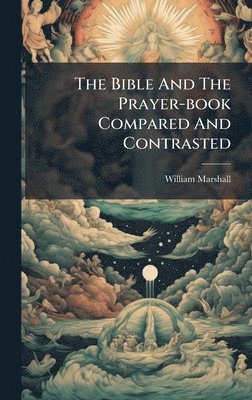 William Marshall - Bible And The Prayer-book Compared And Contrasted, Inbunden