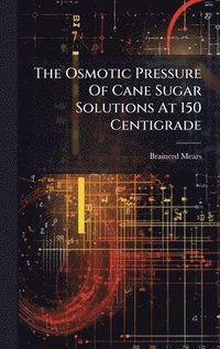 bokomslag Osmotic Pressure Of Cane Sugar Solutions At 150 Centigrade