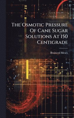 bokomslag Osmotic Pressure Of Cane Sugar Solutions At 150 Centigrade
