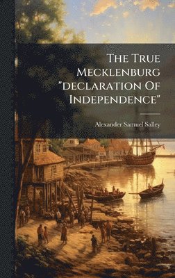 Alexander Samuel Salley - True Mecklenburg "declaration Of Independence", Inbunden