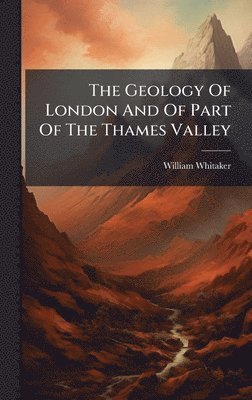 William Whitaker - Geology Of London And Of Part Of The Thames Valley, Inbunden
