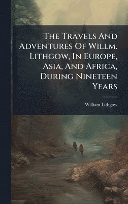 William Lithgow - Travels And Adventures Of Willm. Lithgow, In Europe, Asia, And Africa, During Nineteen Years, Inbunden