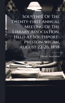 Library Association - Souvenir Of The Twenty-first Annual Meeting Of The Library Association, Held At Southport-preston-wigan, August 22-26, 1898, Inbunden