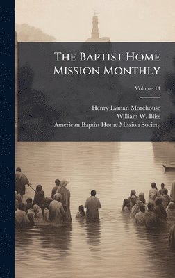 Henry Lyman Morehouse - The Baptist Home Mission Monthly, Inbunden