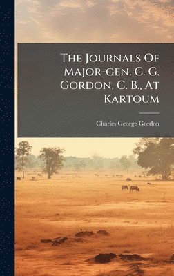 Journals Of Major-gen. C. G. Gordon, C. B., At Kartoum