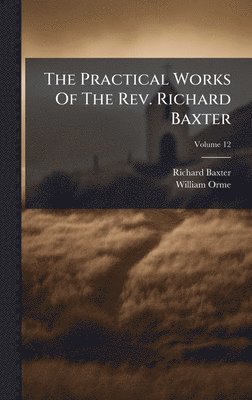 Richard Baxter, William Orme - Practical Works Of The Rev. Richard Baxter, Inbunden