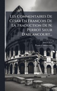 bokomslag Les Commentaires De CÃ(c)sar En François De La Traduction De N. Perrot Sieur D'ablancourt...