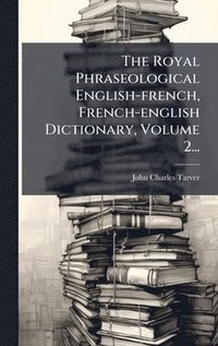 bokomslag The Royal Phraseological English-french, French-english Dictionary, Volume 2...