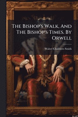 Bishop's Walk, And The Bishop's Times. By Orwell