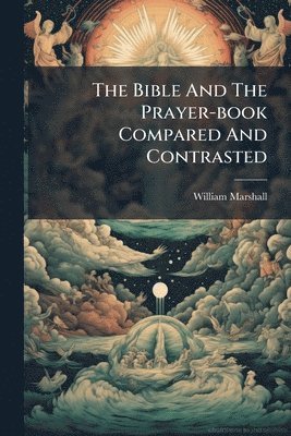 William Marshall - Bible And The Prayer-book Compared And Contrasted, Häftad