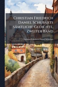 bokomslag Christian Friedrich Daniel Schubarts sämtliche Gedichte, Zweiter Band