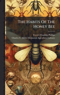Everett Franklin Phillips - Habits Of The Honey Bee, Inbunden