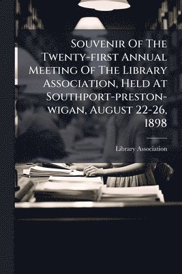 Library Association - Souvenir Of The Twenty-first Annual Meeting Of The Library Association, Held At Southport-preston-wigan, August 22-26, 1898, Häftad