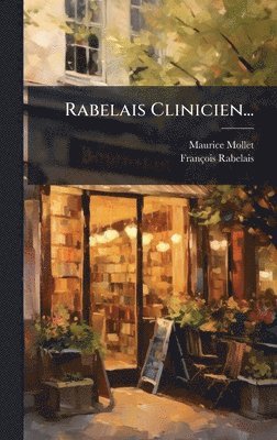 Maurice Mollet, François Rabelais, FranÃ§ois Rabelais - Rabelais Clinicien..., Inbunden