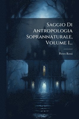 Saggio Di Antropologia Soprannaturale, Volume 1...