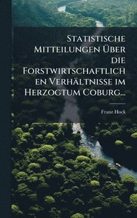bokomslag Statistische Mitteilungen Ã¿ber die Forstwirtschaftlichen Verhältnisse im Herzogtum Coburg...