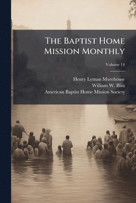 Henry Lyman Morehouse - Baptist Home Mission Monthly, Häftad