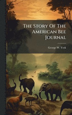 George W York - Story Of The American Bee Journal, Inbunden