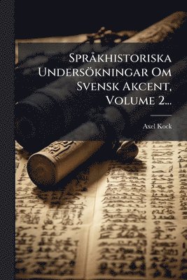 Axel Kock - SprÃ khistoriska Undersökningar Om Svensk Akcent, Volume 2..., Häftad