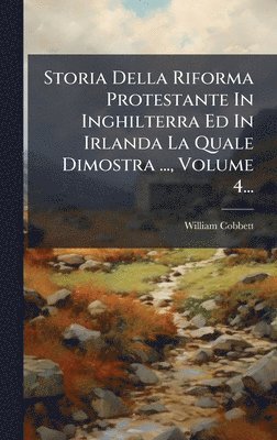 Storia Della Riforma Protestante In Inghilterra Ed In Irlanda La Quale Dimostra ..., Volume 4...