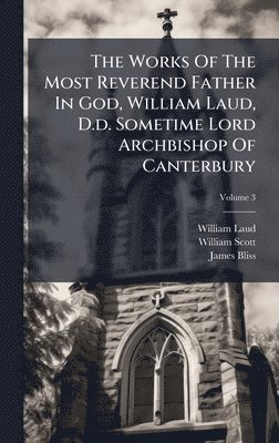 William Laud, William Scott, James Bliss - Works Of The Most Reverend Father In God, William Laud, D.d. Sometime Lord Archbishop Of Canterbury, Inbunden
