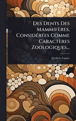 bokomslag Des Dents Des Mammifères, ConsidÃ(c)rÃ(c)es Comme Caractères Zoologiques...