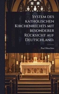 Paul Hinschius - System des katholischen Kirchenrechts mit besonderer RÃ1/4cksicht auf Deutschland., Inbunden