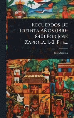 bokomslag Recuerdos De Treinta Años (1810-1840) Por JosÃ(c) Zapiola. 1.-2. Pte...