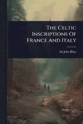 John Rhys, Sir John Rhys - Celtic Inscriptions Of France And Italy, Häftad