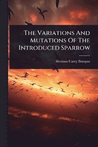 bokomslag Variations And Mutations Of The Introduced Sparrow
