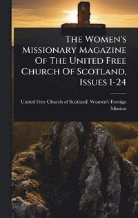 bokomslag Women's Missionary Magazine Of The United Free Church Of Scotland, Issues 1-24