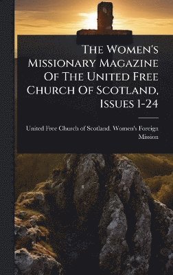 bokomslag Women's Missionary Magazine Of The United Free Church Of Scotland, Issues 1-24