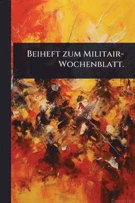 Beiheft zum Militair-Wochenblatt.