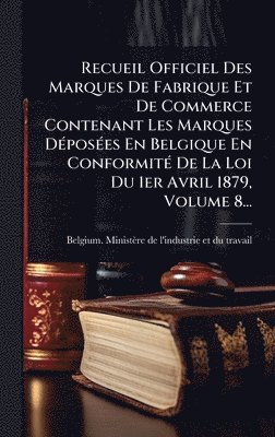 bokomslag Recueil Officiel Des Marques De Fabrique Et De Commerce Contenant Les Marques DÃ(c)posÃ(c)es En Belgique En ConformitÃ(c) De La Loi Du 1er Avril 1879,