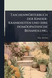 bokomslag Taschenwörterbuch der Kinder-Krankheiten und ihre homöopathische Behandlung.