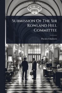 bokomslag Submission Of The Sir Rowland Hill Committee