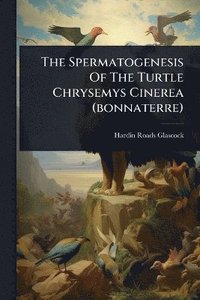 bokomslag Spermatogenesis Of The Turtle Chrysemys Cinerea (bonnaterre)
