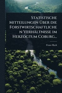 bokomslag Statistische Mitteilungen Ã¿ber die Forstwirtschaftlichen Verhältnisse im Herzogtum Coburg...
