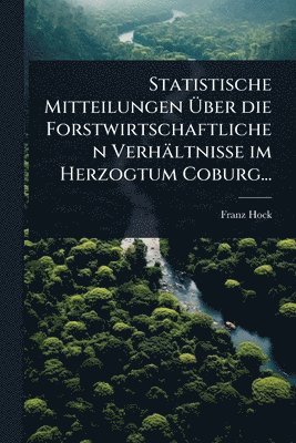 bokomslag Statistische Mitteilungen Ã¿ber die Forstwirtschaftlichen Verhältnisse im Herzogtum Coburg...