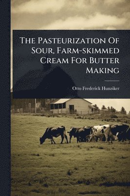 bokomslag The Pasteurization Of Sour, Farm-skimmed Cream For Butter Making
