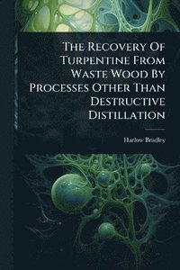 bokomslag Recovery Of Turpentine From Waste Wood By Processes Other Than Destructive Distillation
