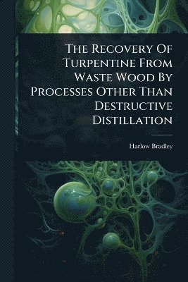 bokomslag Recovery Of Turpentine From Waste Wood By Processes Other Than Destructive Distillation