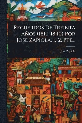 bokomslag Recuerdos De Treinta Años (1810-1840) Por JosÃ(c) Zapiola. 1.-2. Pte...