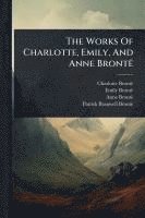 bokomslag The Works Of Charlotte, Emily, And Anne BrontÃ