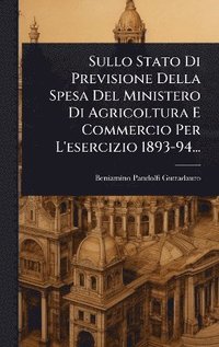 bokomslag Sullo Stato Di Previsione Della Spesa Del Ministero Di Agricoltura E Commercio Per L'esercizio 1893-94...