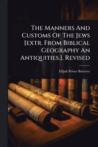 bokomslag The Manners And Customs Of The Jews [extr. From Biblical Geography An Antiquities.]. Revised