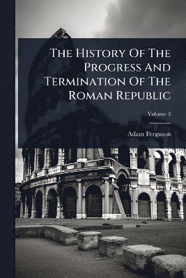 History Of The Progress And Termination Of The Roman Republic