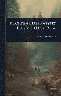 RÃ1/4ckkehr Des Pabstes Pius Vii. Nach Rom