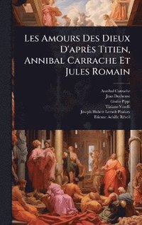 bokomslag Les Amours Des Dieux D'après Titien, Annibal Carrache Et Jules Romain